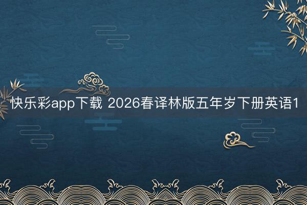 快乐彩app下载 2026春译林版五年岁下册英语1