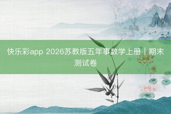 快乐彩app 2026苏教版五年事数学上册|期末测试卷