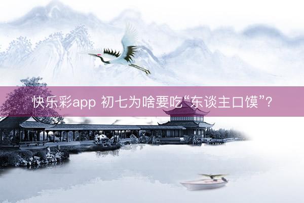 快乐彩app 初七为啥要吃“东谈主口馍”?